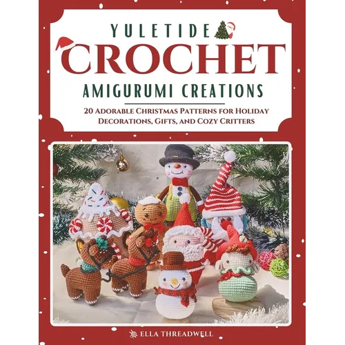 Yuletide Crochet Amigurumi Creations: 20 Adorable Christmas Patterns for Holiday Decorations, Gifts, and Cozy Critters