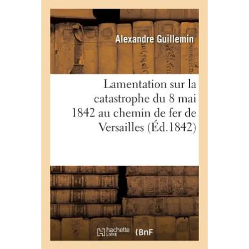 Lamentation Sur La Catastrophe Du 8 Mai 1842 Au Chemin de Fer de Versailles