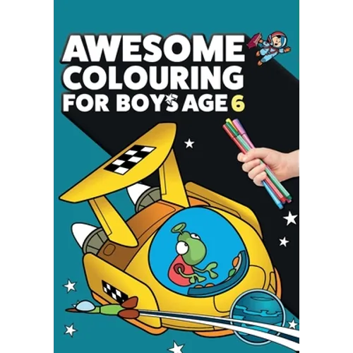 Awesome Colouring Book For Boys Age 6: You are awesome. Cool, creative, anti-boredom colouring book for six year old boys