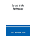 The works of Li-Po, the Chinese poet; done into English verse by Shigeyoshi Obata, with an introduction and biographical and critical matter translate