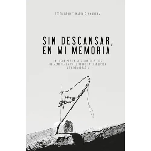 Sin Descansar, En Mi Memoria: La lucha por la Creación de sitios de memoria en Chile desde la transición a la democracia