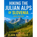 Hiking the Julian Alps of Slovenia 2025: A Scenic and Practical Guide to Slovenia's Mountain Trails