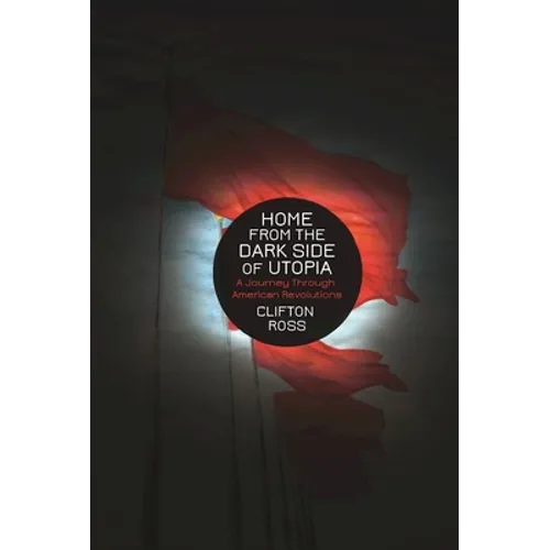 Home from the Dark Side of Utopia: A Journey Through American Revolutions