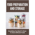 Food Preparation And Storage: Everything You Need To Know To Store Different Foods: How To Store Food