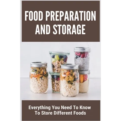 Food Preparation And Storage: Everything You Need To Know To Store Different Foods: How To Store Food