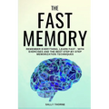 The Fast Memory: Remember Everything, Learn Fast - With Exercises and the Best Step-By-Step Memorization Techniques