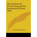 The Abolition Of Privateering And The Declaration Of Paris (1897)