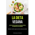 La Dieta Vegana: Ricette dietetiche vegane ad alto contenuto proteico per principianti facili da mangiare (Deliziose ricette vegane ad alto contenuto
