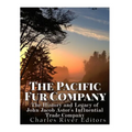 The Pacific Fur Company: The History and Legacy of John Jacob Astor's Influential Trade Company