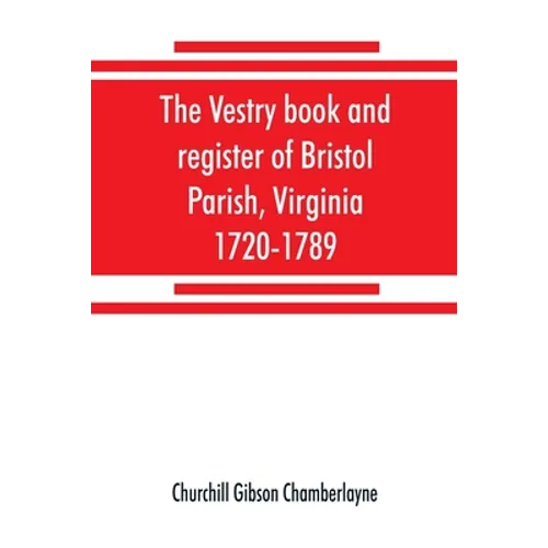 The vestry book and register of Bristol Parish, Virginia, 1720-1789