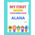 My First Learn-To-Write Your Name Book: Alana