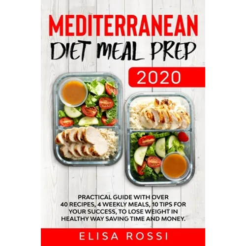 Mediterranean Diet Meal Prep 2020: Practical Guide With over 40 Recipes, 4 Weekly Meals, 10 Tips For Your Success, To Lose Weight In Healthy Way Savin