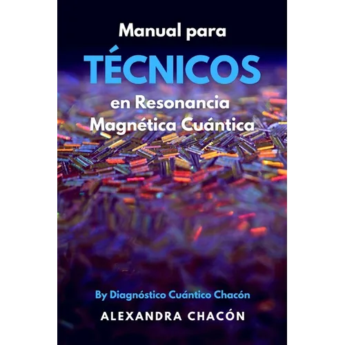 Manual para Técnico en Resonancia Magnética Cuántica: By Diagnóstico Cuántico Chacón