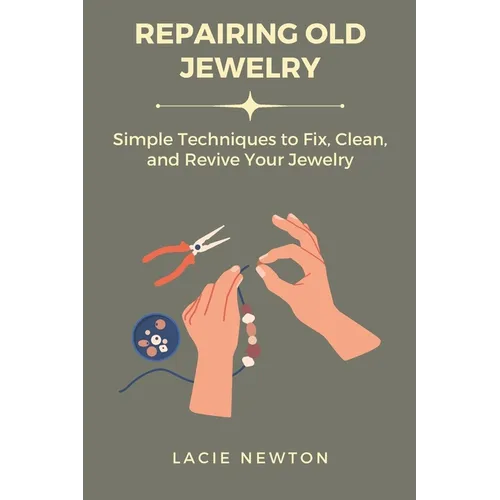 Repairing Old Jewelry: Simple Techniques to Fix, Clean, and Revive Your Jewelry