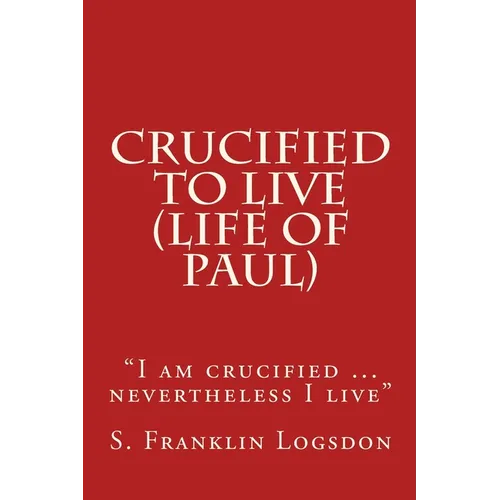 Crucified to Live (Life of Paul): "I am crucified ... nevertheless I live"