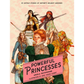 Powerful Princesses: 10 Untold Stories of History's Boldest Heroines