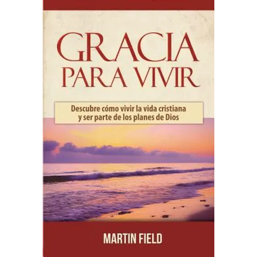 Gracia Para Vivir: Descubre cómo vivir la vida cristiana y ser parte de los planes de Dios