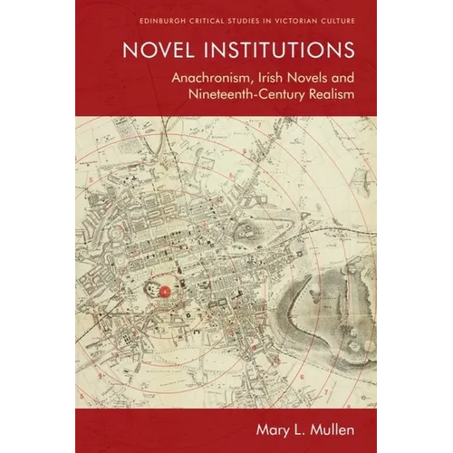 Novel Institutions: Anachronism, Irish Novels and Nineteenth-Century Realism