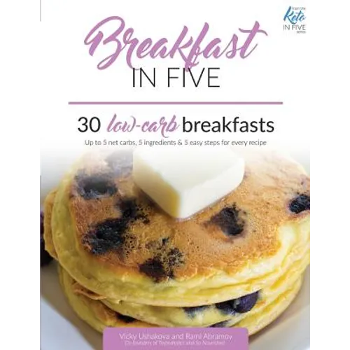 Breakfast in Five: 30 Low Carb Breakfasts. Up to 5 net carbs, 5 ingredients & 5 easy steps for every recipe.