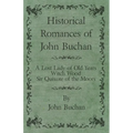 Historical Romances of John Buchan - A Lost Lady of Old Years, Witch Wood, Sir Quixote of the Moors