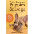 Potty Training Puppies & Dogs - The Simple Little Guide: Quickly and Easily Housebreak Your Puppy or Grown up Fur Ball