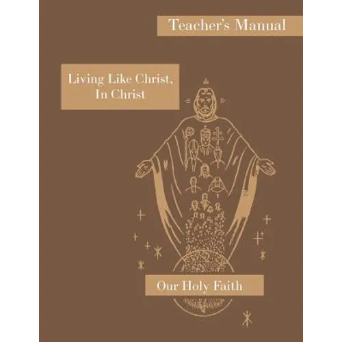 Living Like Christ, In Christ: Teacher's Manual: Our Holy Faith Series