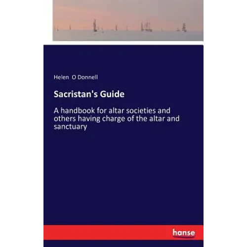 Sacristan's Guide: A handbook for altar societies and others having charge of the altar and sanctuary