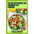 The New Outstanding 2024 Endomorph Diet Cookbook: Essential Guide With Healthy Recipes