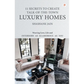11 Secrets to Create Talk-Of-The-Town Luxury Homes: Weaving Love, Life and Interiors as Glamorous as you