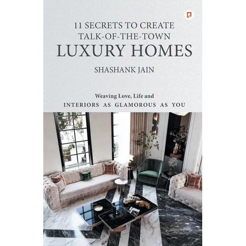 11 Secrets to Create Talk-Of-The-Town Luxury Homes: Weaving Love, Life and Interiors as Glamorous as you