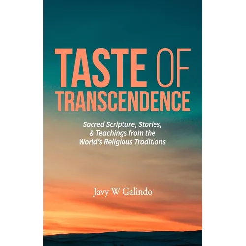 Taste of Transcendence: Sacred Scripture, Stories, & Teachings from the World's Religious Traditions