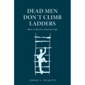 Dead Men Don't Climb Ladders: How to Receive Eternal Life