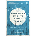 The Grumbler's Guide to Giving Thanks: Reclaiming the Gifts of a Lost Spiritual Discipline