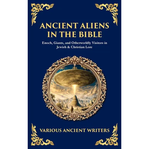 Ancient Aliens in the Bible: Enoch, Giants, and Otherworldly Visitors in Jewish & Christian Lore (Deluxe Hardbound Edition)