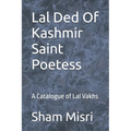 Lal Ded Of Kashmir Saint Poetess: A Catalogue of Lal Vakhs