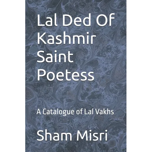 Lal Ded Of Kashmir Saint Poetess: A Catalogue of Lal Vakhs