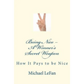 Being Nice - A Winner's Secret Weapon: How It Pays to be Nice