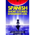 Spanish Short Stories Intermediate Level: Sci-Fi Fantasy Edition Volume 2