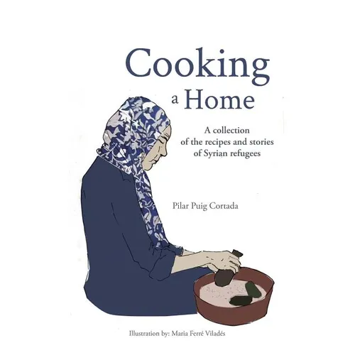 Cooking a Home: A collection of the recipes and stories of Syrian refugees