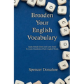 Broaden Your English Vocabulary: Apply Simple Greek and Latin Roots To Learn Hundreds of New English Words
