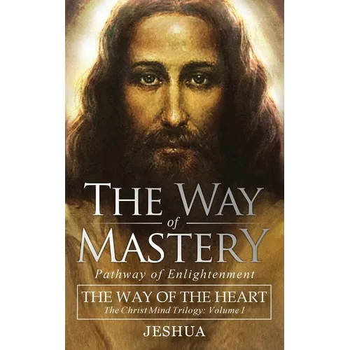The Way of Mastery, Pathway of Enlightenment: The Way of the Heart: The Christ Mind Trilogy Vol I ( Pocket Edition )