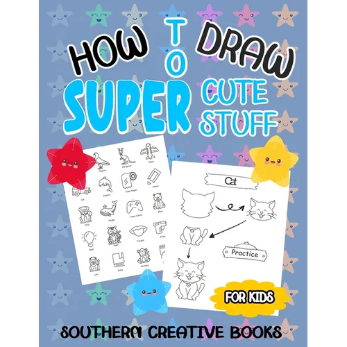 How to Draw Super Cute Stuff: A Fun And Easy Step-by-Step Guide To Draw Animals, Food, And Much More