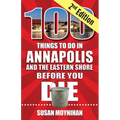 100 Things to Do in Annapolis and the Eastern Shore Before You Die, Second Edition