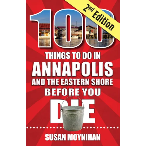 100 Things to Do in Annapolis and the Eastern Shore Before You Die, Second Edition