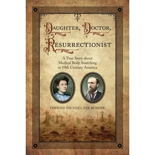 Daughter, Doctor, Resurrectionist: A True Story about Medical Body Snatching in 19th Century America