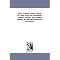 Tariff, or Rates of Duties Payable on Goods, Wares and Merchandise Imported Into the United States of America, in Conformity with the Act of Congress