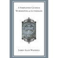 A Simplified Guide to Worshiping As Lutherans
