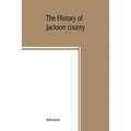 The History of Jackson county, Missouri, containing a history of the county, its cities, towns, etc., biographical sketches of its citizens, Jackson c