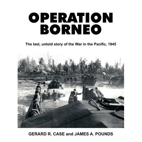Operation Borneo: The Last, Untold Story of the War in the Pacific, 1945