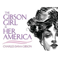 The Gibson Girl and Her America: The Best Drawings of Charles Dana Gibson